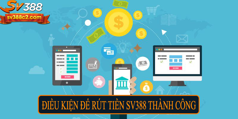 Điều kiện để rút tiền SV388 thành công
