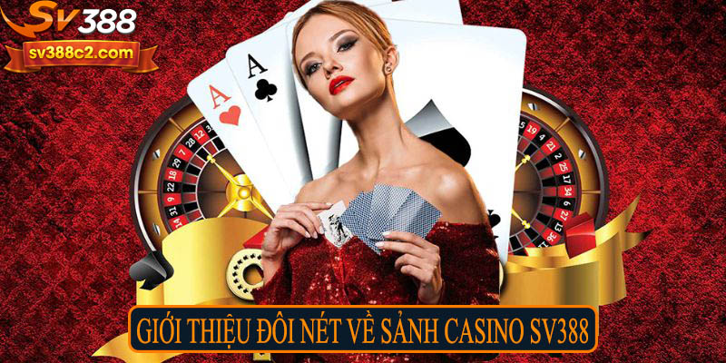 Giới thiệu đôi nét về sảnh casino SV388