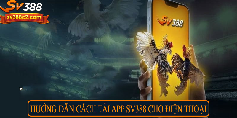 Hướng dẫn cách tải app SV388 cho điện thoại