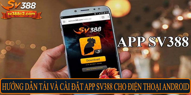 Hướng dẫn tải và cài đặt app SV388 cho điện thoại Android