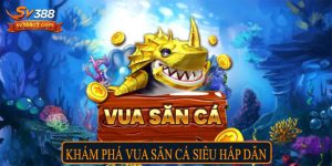 Khám phá Vua Săn Cá siêu hấp dẫn