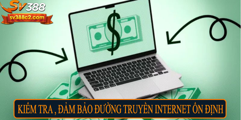 Kiểm tra, đảm bảo đường truyền internet ổn định