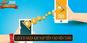 Lợi ích nhận về khi nạp tiền vào nền tảng