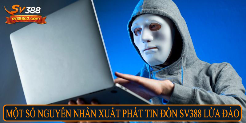 Một số nguyên nhân xuất hiện tin đồn SV388 lừa đảo