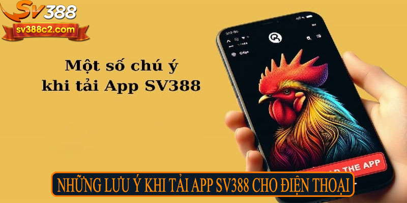 Những lưu ý khi tải app SV388 cho điện thoại