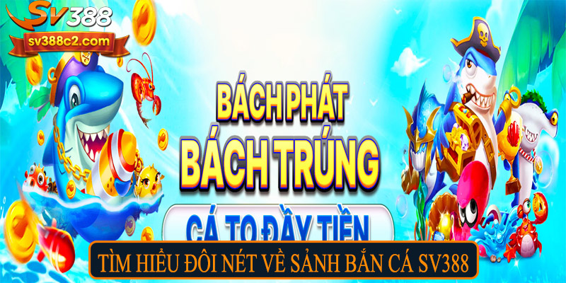 Tìm hiểu đôi nét về sảnh bắn cá SV388