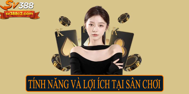 Tính năng và lợi ích tại sân chơi