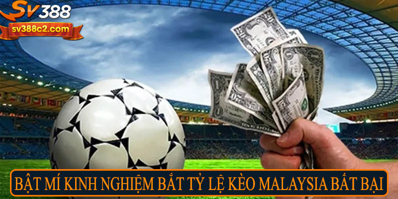 Bật mí kinh nghiệm bắt tỷ lệ kèo Malaysia bất bại