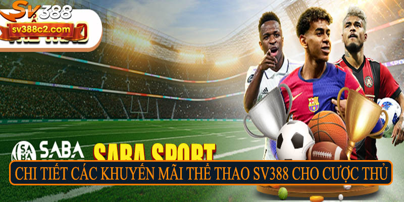 Chi tiết các khuyến mãi thể thao Sv388 cho cược thủ