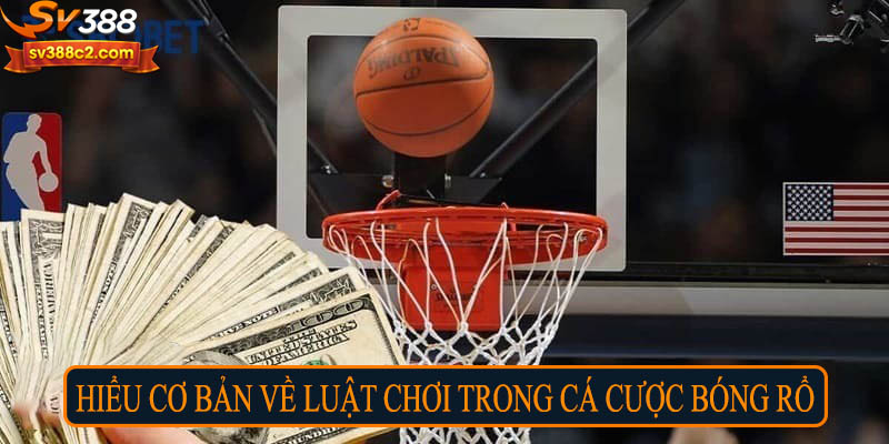 Hiểu cơ bản về luật chơi trong cá cược bóng rổ