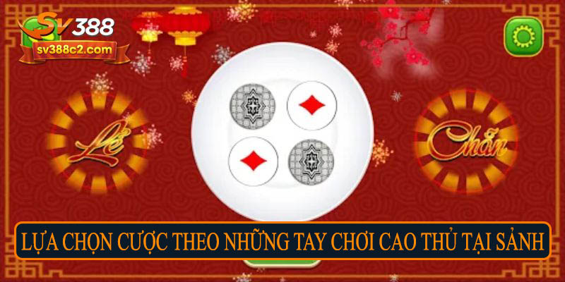 Lựa chọn cược theo những tay chơi cao thủ tại sảnh