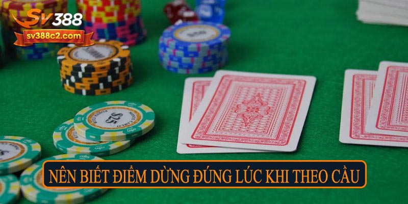 Nên biết điểm dừng đúng lúc khi theo cầu