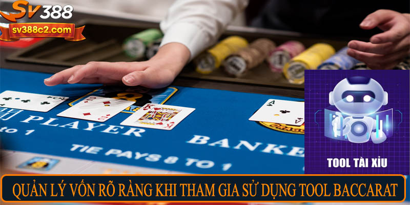 Quản lý vốn rõ ràng khi tham gia sử dụng tool Baccarat