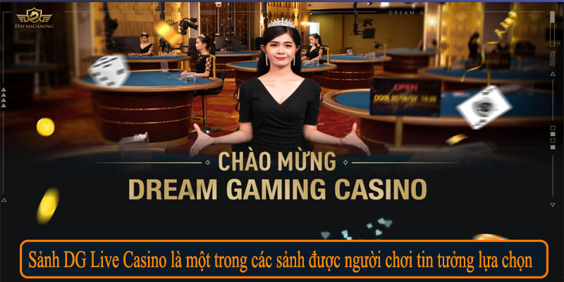 Sảnh DG Live Casino là một trong các sảnh được người chơi tin tưởng lựa chọn