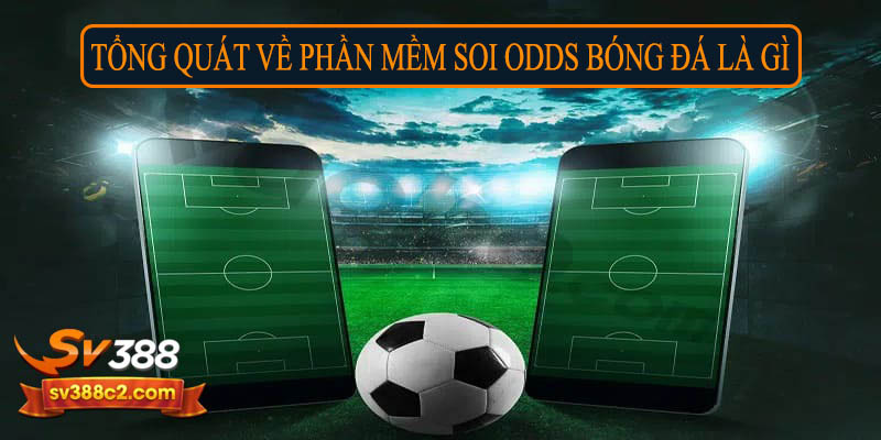 Tổng quát về phần mềm soi Odds bóng đá là gì