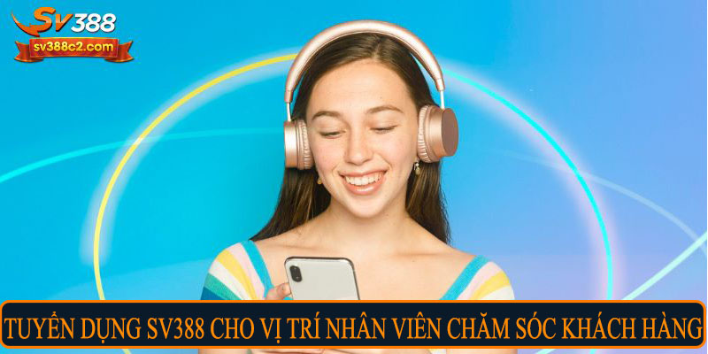 Tuyển dụng Sv388 cho vị trí nhân viên chăm sóc khách hàng